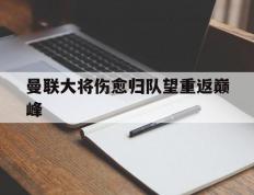 开云体育下载-曼联大将伤愈归队望重返巅峰